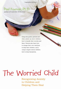 The Worried Child  Recognizing Anxiety in Children and Helping Them Heal  Ph.D. Paul Foxman Ph.D.  9780897934206  Books   Amazon.ca